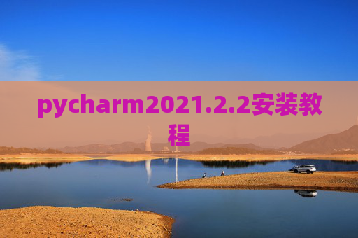 pycharm2021.2.2安装教程 pycharm2021.2.2安装教程